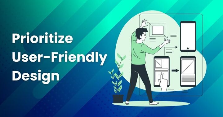 Prioritize User-Friendly Design